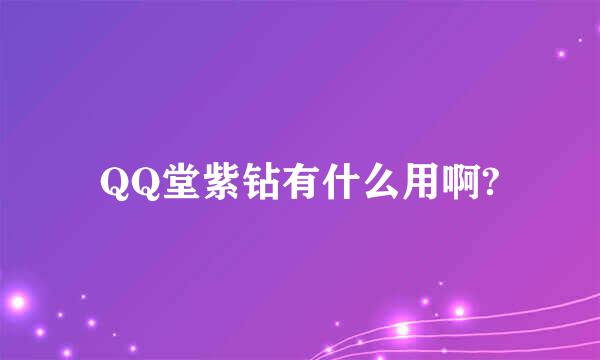 QQ堂紫钻有什么用啊?