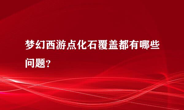 梦幻西游点化石覆盖都有哪些问题？