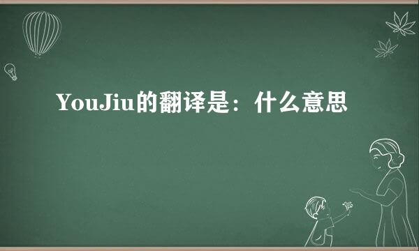 YouJiu的翻译是：什么意思