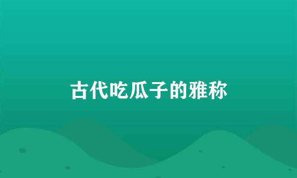 古代吃瓜子的雅称