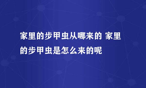 家里的步甲虫从哪来的 家里的步甲虫是怎么来的呢