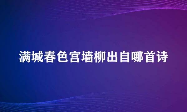 满城春色宫墙柳出自哪首诗