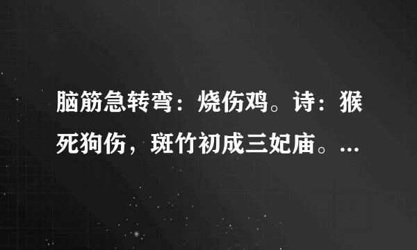 脑筋急转弯：烧伤鸡。诗：猴死狗伤，斑竹初成三妃庙。是解什么动物？