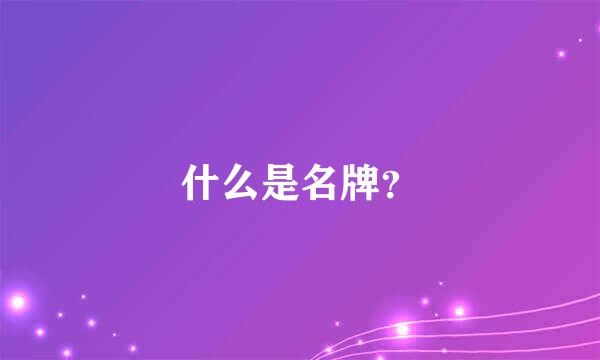 什么是名牌？