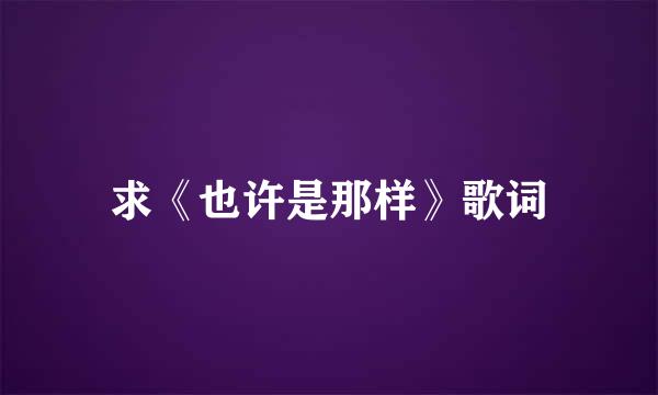 求《也许是那样》歌词