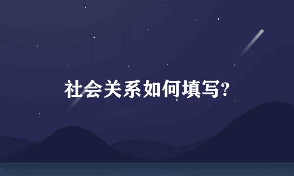 社会关系如何填写?