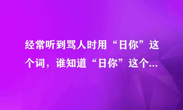 经常听到骂人时用“日你”这个词，谁知道“日你”这个词的由来？