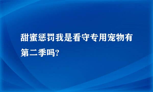 甜蜜惩罚我是看守专用宠物有第二季吗?