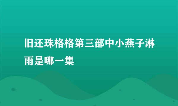 旧还珠格格第三部中小燕子淋雨是哪一集