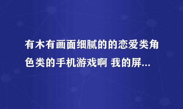 有木有画面细腻的的恋爱类角色类的手机游戏啊 我的屏幕是240*320的 ！！ 跪求！