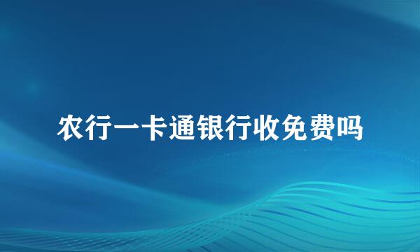 农行一卡通银行收免费吗