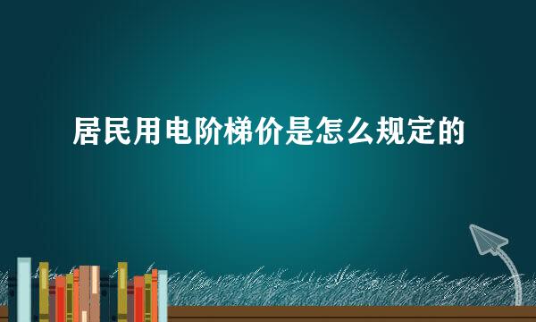 居民用电阶梯价是怎么规定的