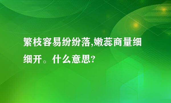 繁枝容易纷纷落,嫩蕊商量细细开。什么意思?