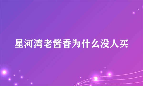 星河湾老酱香为什么没人买