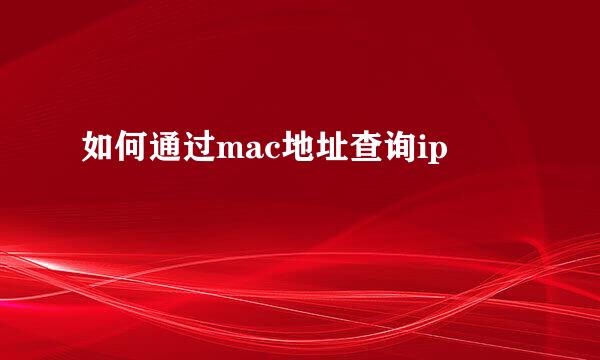 如何通过mac地址查询ip