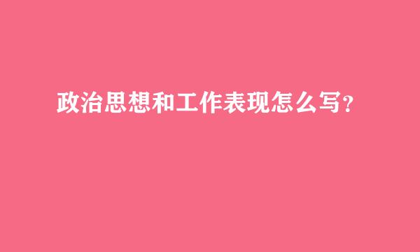 政治思想和工作表现怎么写？