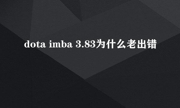 dota imba 3.83为什么老出错