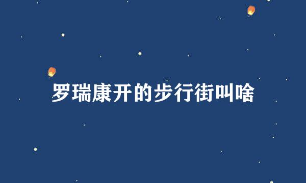 罗瑞康开的步行街叫啥