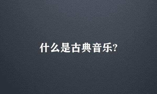 什么是古典音乐?