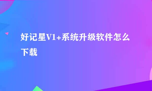 好记星V1+系统升级软件怎么下载