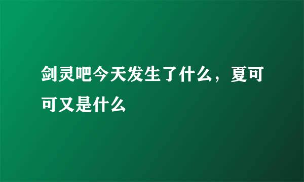 剑灵吧今天发生了什么，夏可可又是什么