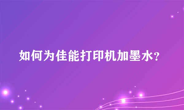 如何为佳能打印机加墨水？