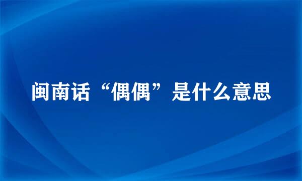 闽南话“偶偶”是什么意思