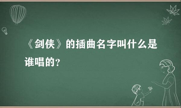 《剑侠》的插曲名字叫什么是谁唱的？