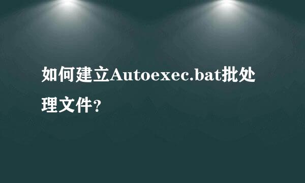 如何建立Autoexec.bat批处理文件？