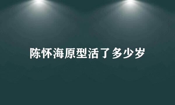 陈怀海原型活了多少岁