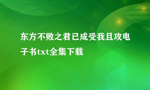 东方不败之君已成受我且攻电子书txt全集下载