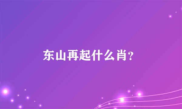 东山再起什么肖？