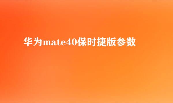 华为mate40保时捷版参数