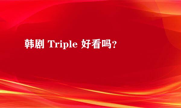 韩剧 Triple 好看吗？