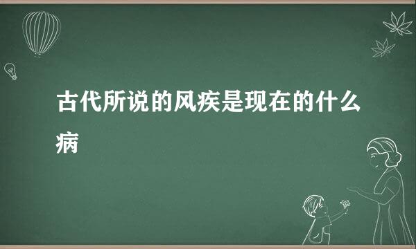 古代所说的风疾是现在的什么病