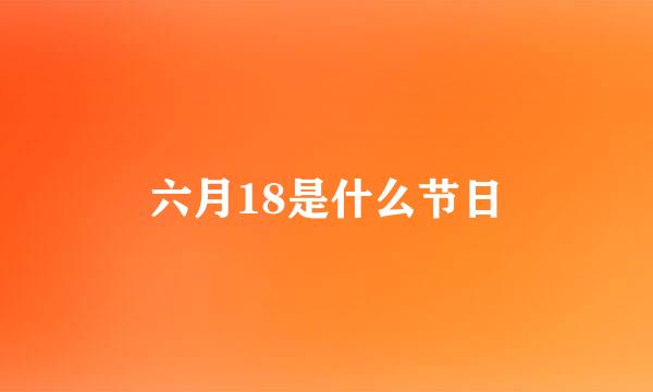 六月18是什么节日