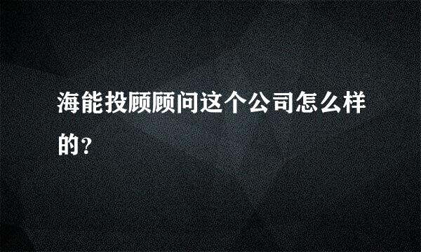 海能投顾顾问这个公司怎么样的？