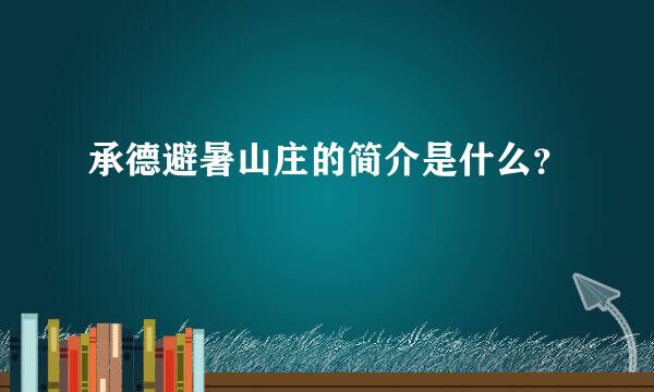 承德避暑山庄的简介是什么？