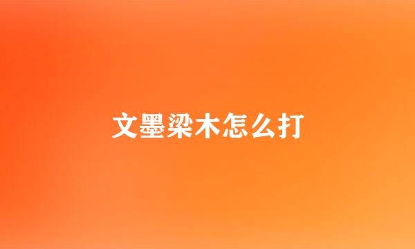 文墨梁木怎么打