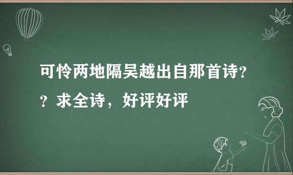 可怜两地隔吴越出自那首诗？？求全诗，好评好评