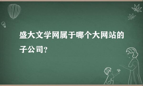 盛大文学网属于哪个大网站的子公司？