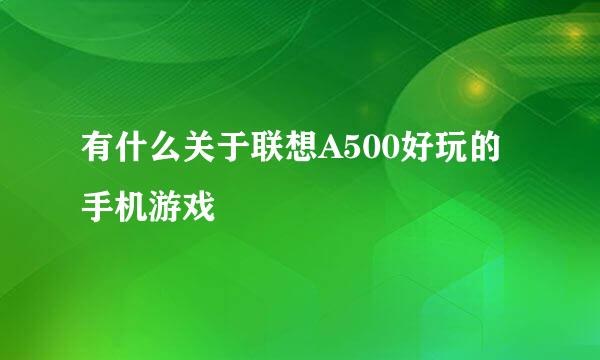 有什么关于联想A500好玩的手机游戏