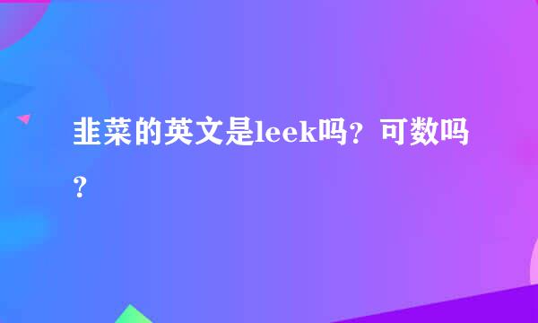 韭菜的英文是leek吗？可数吗？