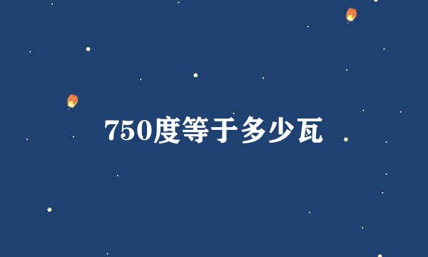 750度等于多少瓦