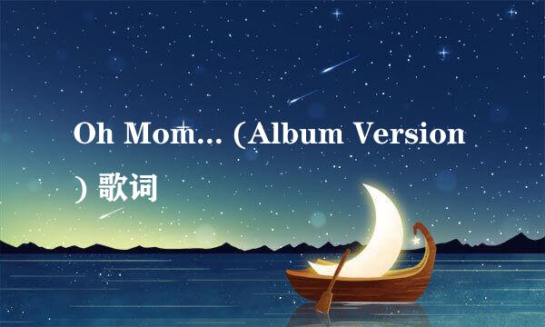 Oh Mom... (Album Version) 歌词