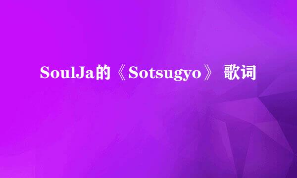 SoulJa的《Sotsugyo》 歌词