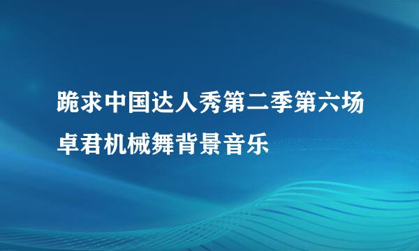 跪求中国达人秀第二季第六场卓君机械舞背景音乐