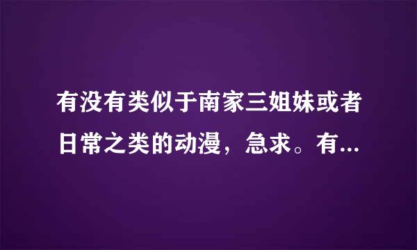 有没有类似于南家三姐妹或者日常之类的动漫，急求。有的告诉下。