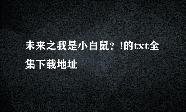 未来之我是小白鼠？!的txt全集下载地址