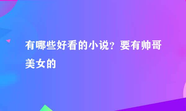 有哪些好看的小说？要有帅哥美女的